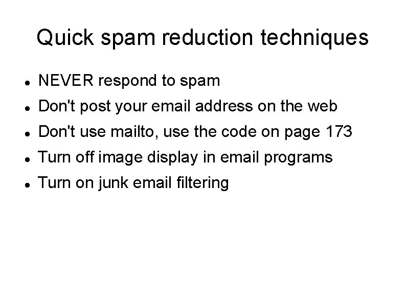 Quick spam reduction techniques NEVER respond to spam Don't post your email address on