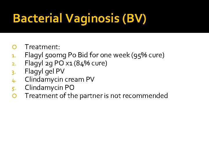 Bacterial Vaginosis (BV) 1. 2. 3. 4. 5. Treatment: Flagyl 500 mg Po Bid Bacterial Vaginosis (BV) 1. 2. 3. 4. 5. Treatment: Flagyl 500 mg Po Bid