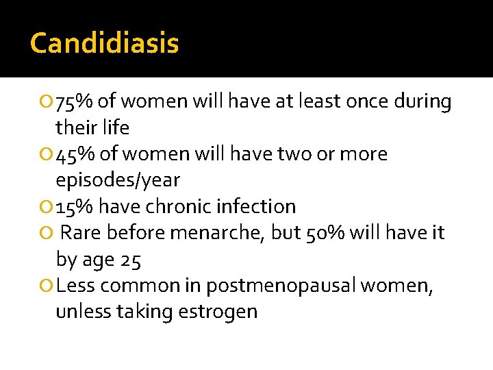 Candidiasis 75% of women will have at least once during their life 45% of Candidiasis 75% of women will have at least once during their life 45% of