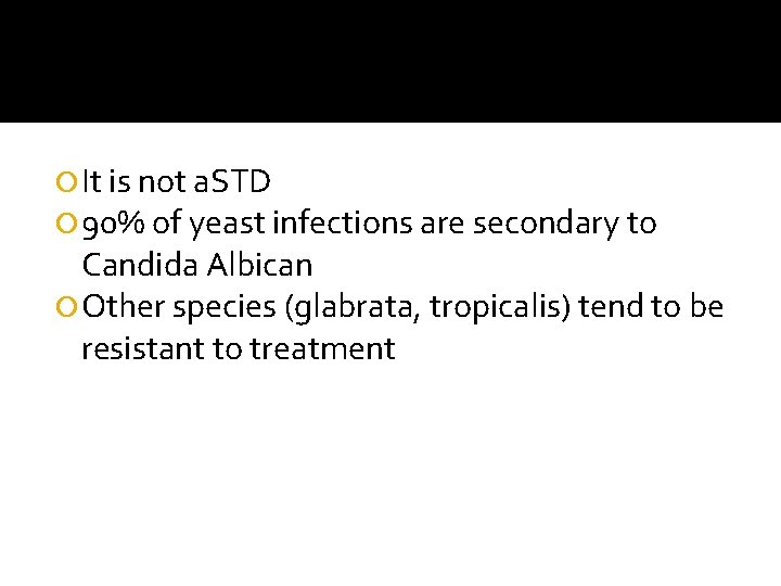 It is not a. STD 90% of yeast infections are secondary to Candida It is not a. STD 90% of yeast infections are secondary to Candida