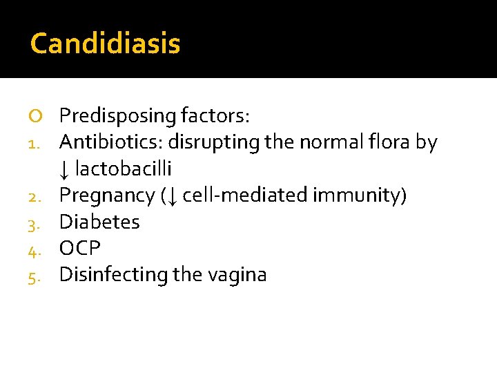 Candidiasis 1. 2. 3. 4. 5. Predisposing factors: Antibiotics: disrupting the normal flora by Candidiasis 1. 2. 3. 4. 5. Predisposing factors: Antibiotics: disrupting the normal flora by