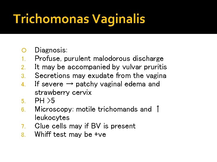 Trichomonas Vaginalis 1. 2. 3. 4. 5. 6. 7. 8. Diagnosis: Profuse, purulent malodorous Trichomonas Vaginalis 1. 2. 3. 4. 5. 6. 7. 8. Diagnosis: Profuse, purulent malodorous