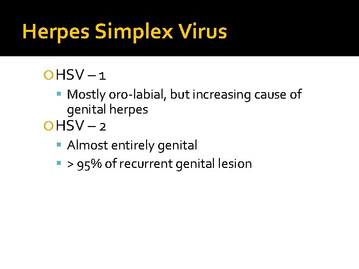 Herpes Simplex Virus HSV – 1 Mostly oro-labial, but increasing cause of genital herpes Herpes Simplex Virus HSV – 1 Mostly oro-labial, but increasing cause of genital herpes