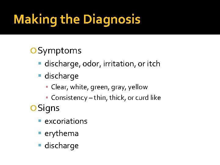 Making the Diagnosis Symptoms discharge, odor, irritation, or itch discharge ▪ Clear, white, green, Making the Diagnosis Symptoms discharge, odor, irritation, or itch discharge ▪ Clear, white, green,