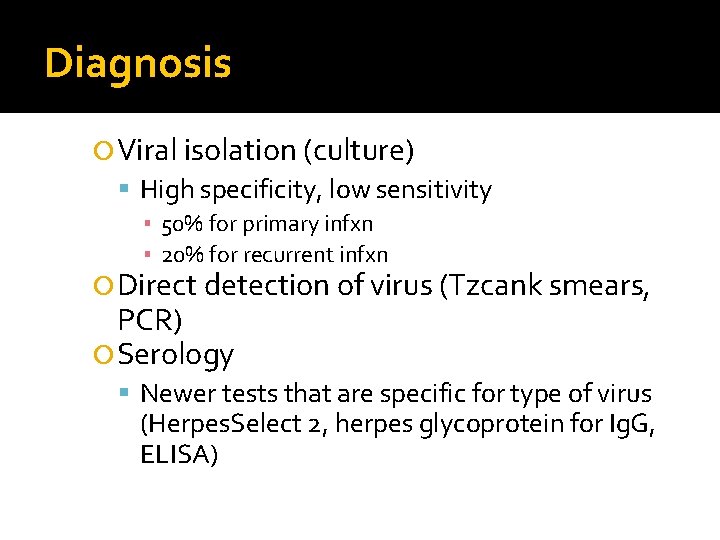 Diagnosis Viral isolation (culture) High specificity, low sensitivity ▪ 50% for primary infxn ▪ Diagnosis Viral isolation (culture) High specificity, low sensitivity ▪ 50% for primary infxn ▪