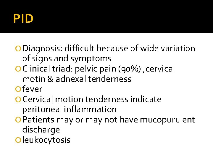 PID Diagnosis: difficult because of wide variation of signs and symptoms Clinical triad: pelvic PID Diagnosis: difficult because of wide variation of signs and symptoms Clinical triad: pelvic