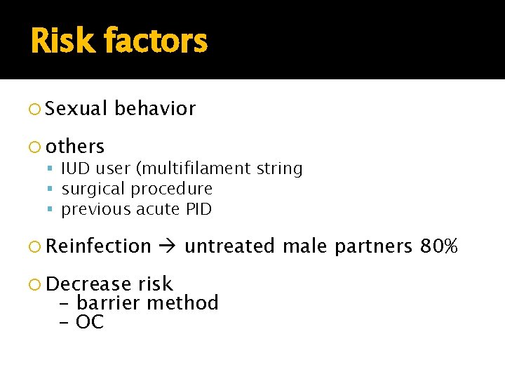Risk factors Sexual behavior others IUD user (multifilament string surgical procedure previous acute PID Risk factors Sexual behavior others IUD user (multifilament string surgical procedure previous acute PID