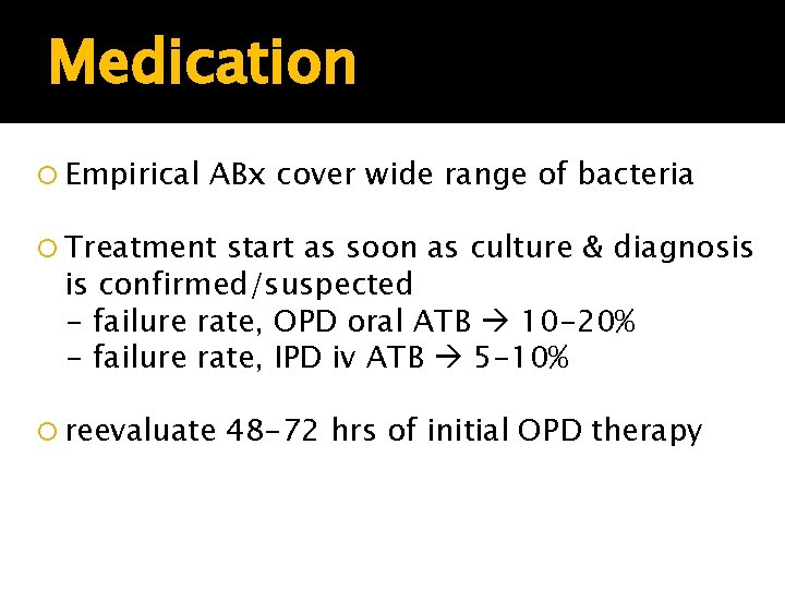 Medication Empirical ABx cover wide range of bacteria Treatment start as soon as culture Medication Empirical ABx cover wide range of bacteria Treatment start as soon as culture