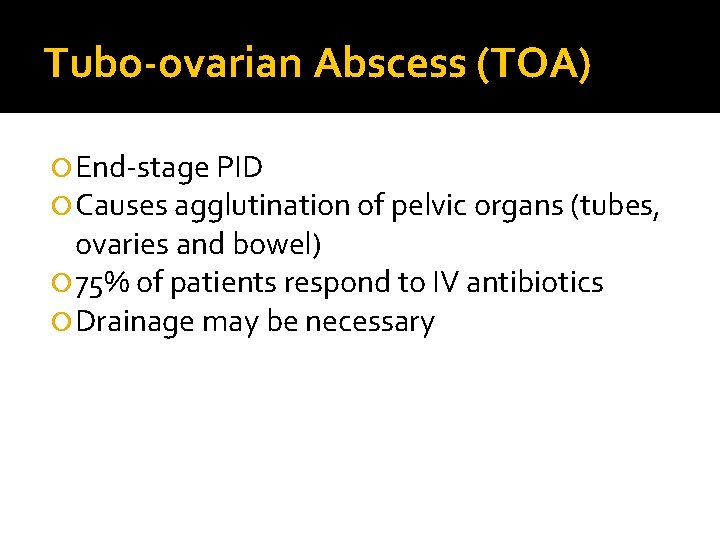 Tubo-ovarian Abscess (TOA) End-stage PID Causes agglutination of pelvic organs (tubes, ovaries and bowel) Tubo-ovarian Abscess (TOA) End-stage PID Causes agglutination of pelvic organs (tubes, ovaries and bowel)