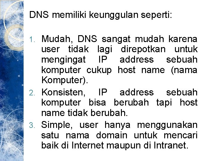 DNS memiliki keunggulan seperti: Mudah, DNS sangat mudah karena user tidak lagi direpotkan untuk