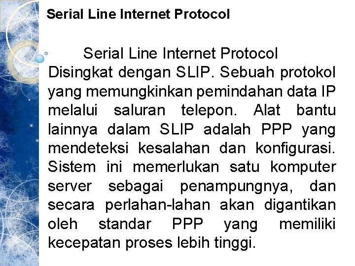Serial Line Internet Protocol Disingkat dengan SLIP. Sebuah protokol yang memungkinkan pemindahan data IP
