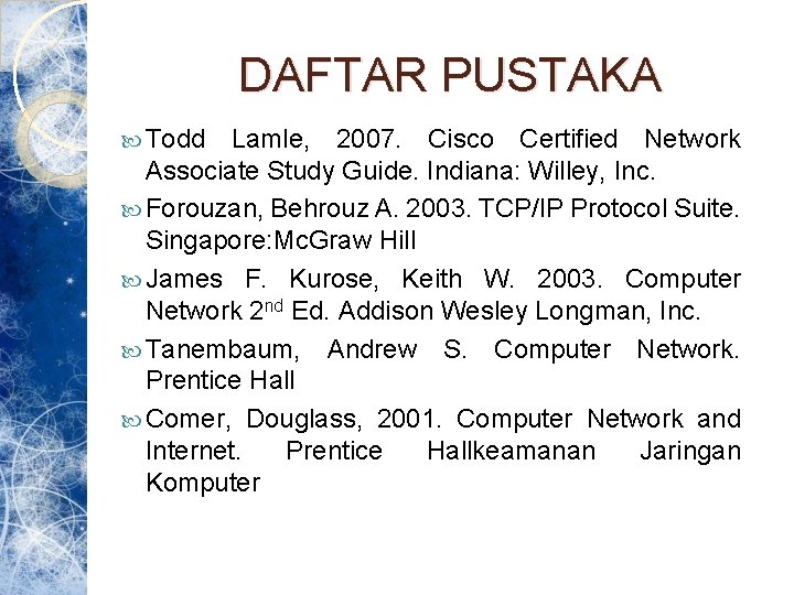 DAFTAR PUSTAKA Todd Lamle, 2007. Cisco Certified Network Associate Study Guide. Indiana: Willey, Inc.
