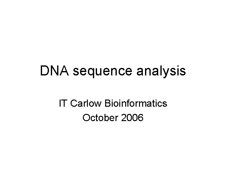 DNA sequence analysis IT Carlow Bioinformatics October 2006 