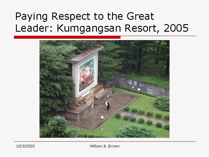 Paying Respect to the Great Leader: Kumgangsan Resort, 2005 10/3/2020 William B. Brown 