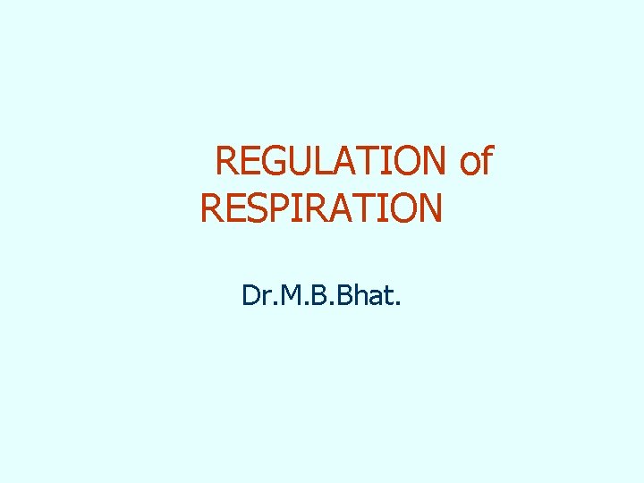 REGULATION of RESPIRATION Dr. M. B. Bhat. 