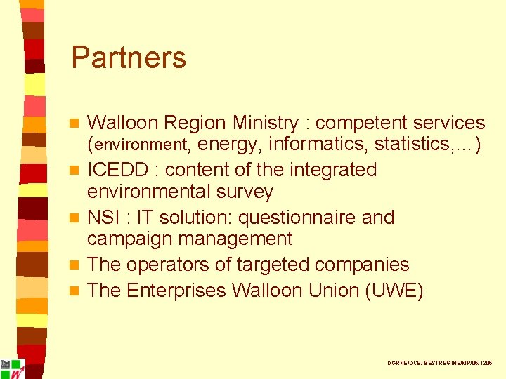 Partners n n n Walloon Region Ministry : competent services (environment, energy, informatics, statistics,