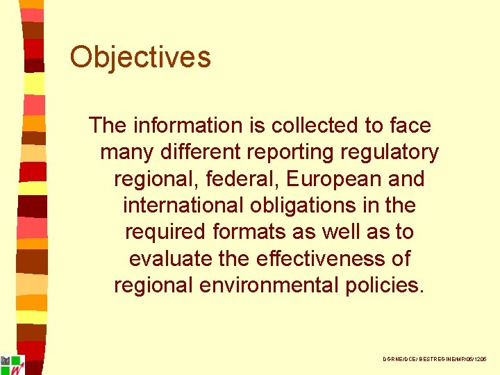 Objectives The information is collected to face many different reporting regulatory regional, federal, European