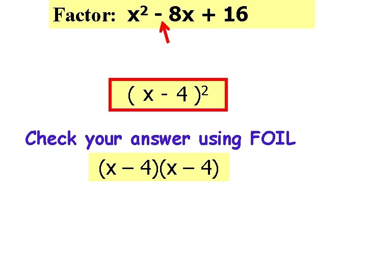 Factor: x 2 - 8 x + 16 ( x - 4 )2 Check