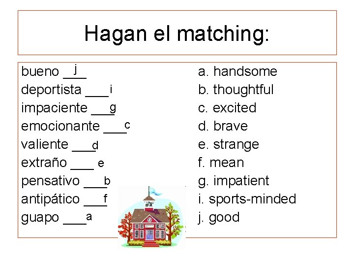 Hagan el matching: j bueno ___ deportista ___ i impaciente ___g emocionante ___c valiente