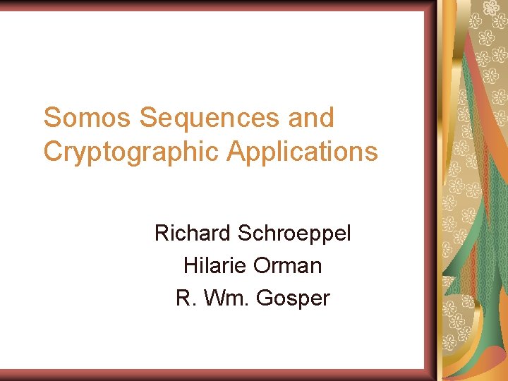 Somos Sequences and Cryptographic Applications Richard Schroeppel Hilarie Orman R. Wm. Gosper 