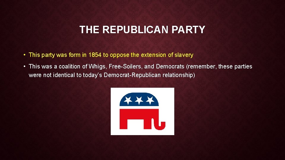 THE REPUBLICAN PARTY • This party was form in 1854 to oppose the extension