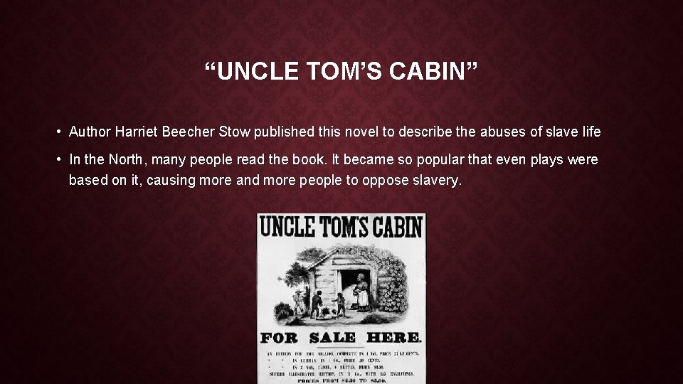 “UNCLE TOM’S CABIN” • Author Harriet Beecher Stow published this novel to describe the