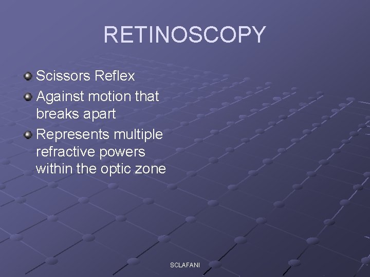 RETINOSCOPY Scissors Reflex Against motion that breaks apart Represents multiple refractive powers within the