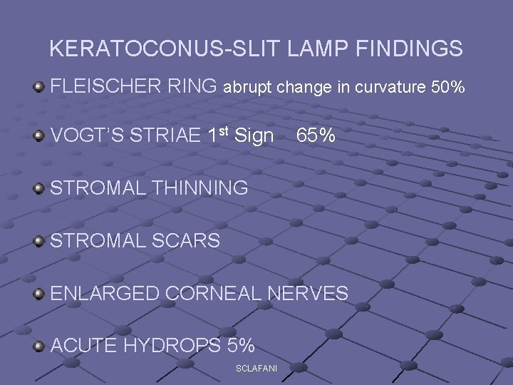KERATOCONUS-SLIT LAMP FINDINGS FLEISCHER RING abrupt change in curvature 50% VOGT’S STRIAE 1 st