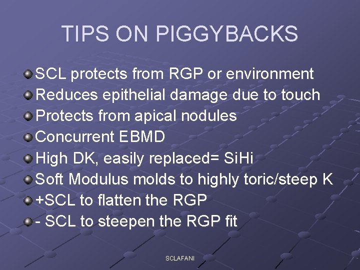 TIPS ON PIGGYBACKS SCL protects from RGP or environment Reduces epithelial damage due to