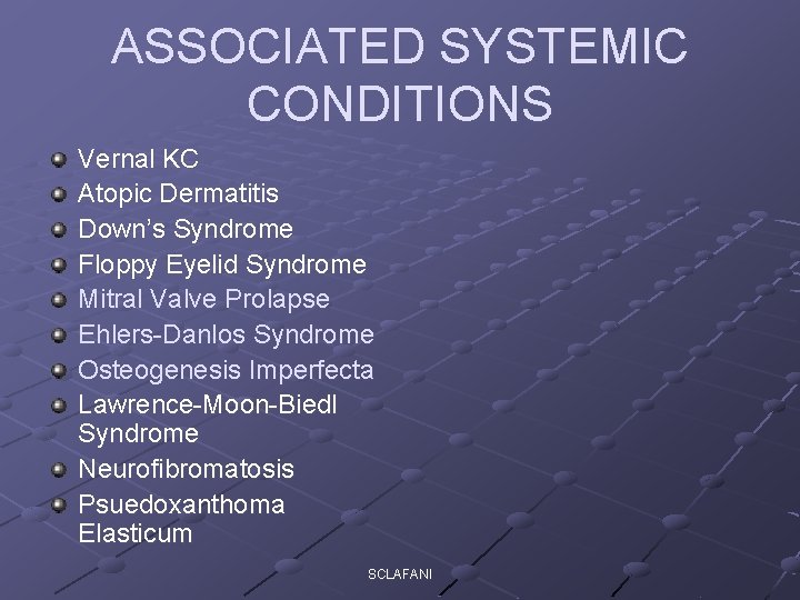 ASSOCIATED SYSTEMIC CONDITIONS Vernal KC Atopic Dermatitis Down’s Syndrome Floppy Eyelid Syndrome Mitral Valve