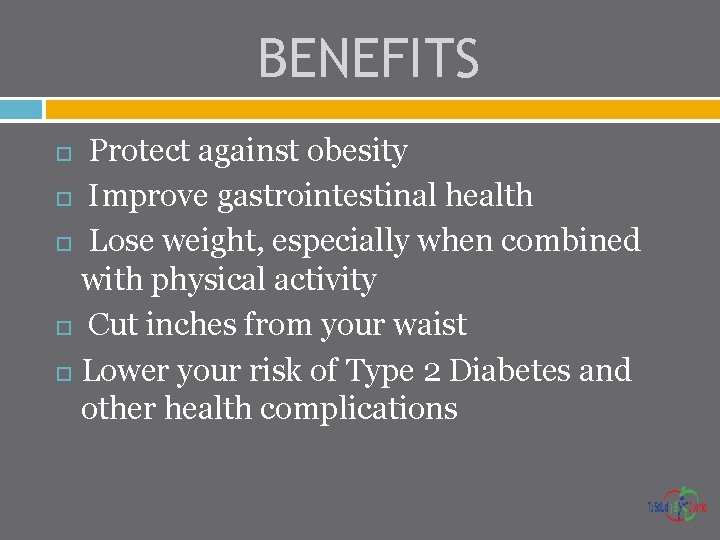 BENEFITS Protect against obesity Improve gastrointestinal health Lose weight, especially when combined with physical