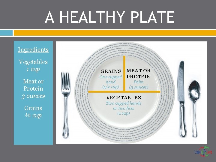 A HEALTHY PLATE Ingredients Vegetables 1 cup Meat or Protein 3 ounces Grains ½