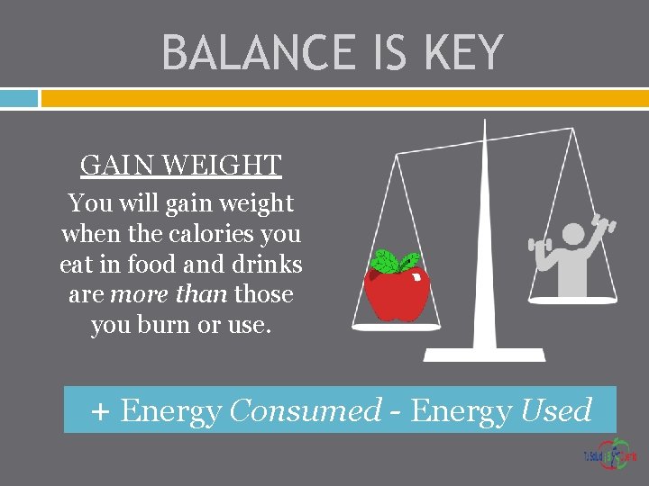 BALANCE IS KEY GAIN WEIGHT You will gain weight when the calories you eat