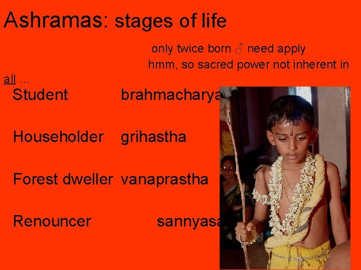 Ashramas: stages of life only twice born ♂ need apply hmm, so sacred power