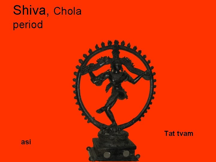 Shiva, Chola period Tat tvam asi 