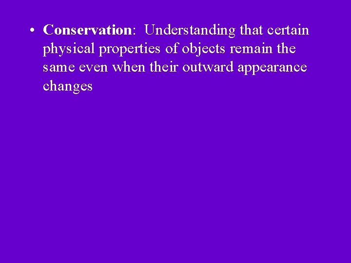  • Conservation: Understanding that certain physical properties of objects remain the same even