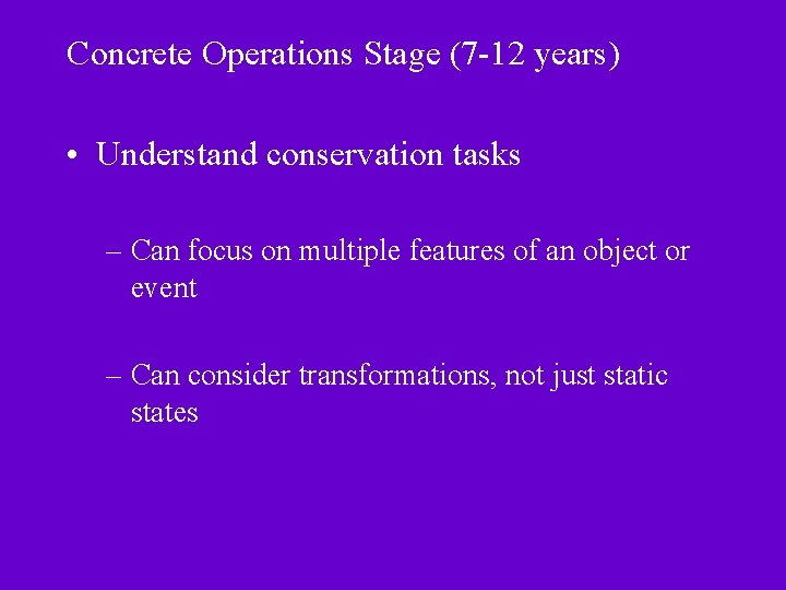 Concrete Operations Stage (7 -12 years) • Understand conservation tasks – Can focus on