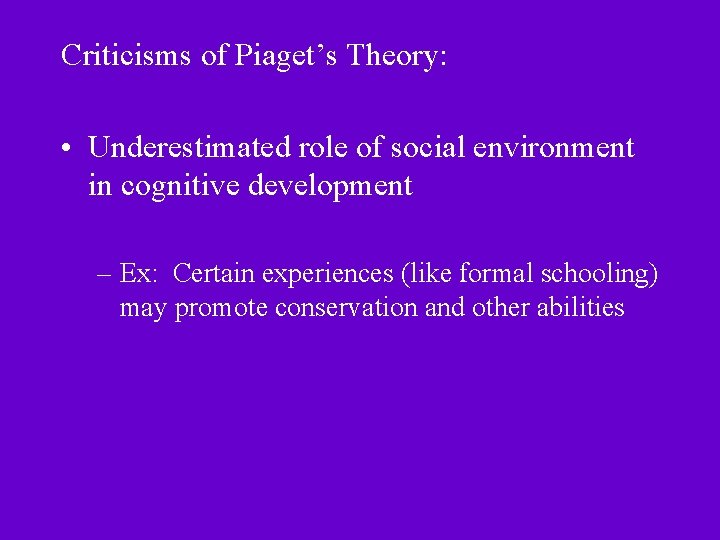 Criticisms of Piaget’s Theory: • Underestimated role of social environment in cognitive development –