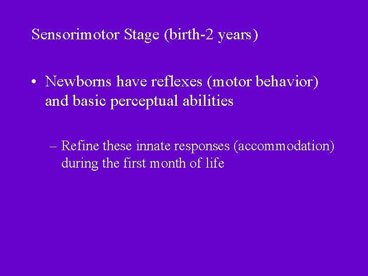 Sensorimotor Stage (birth-2 years) • Newborns have reflexes (motor behavior) and basic perceptual abilities