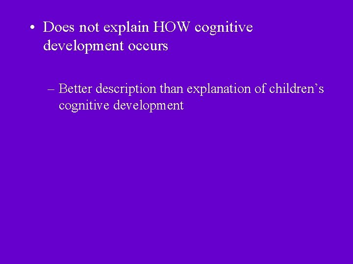  • Does not explain HOW cognitive development occurs – Better description than explanation