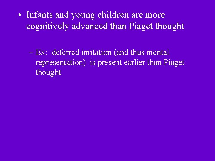  • Infants and young children are more cognitively advanced than Piaget thought –