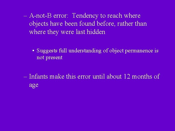 – A-not-B error: Tendency to reach where objects have been found before, rather than