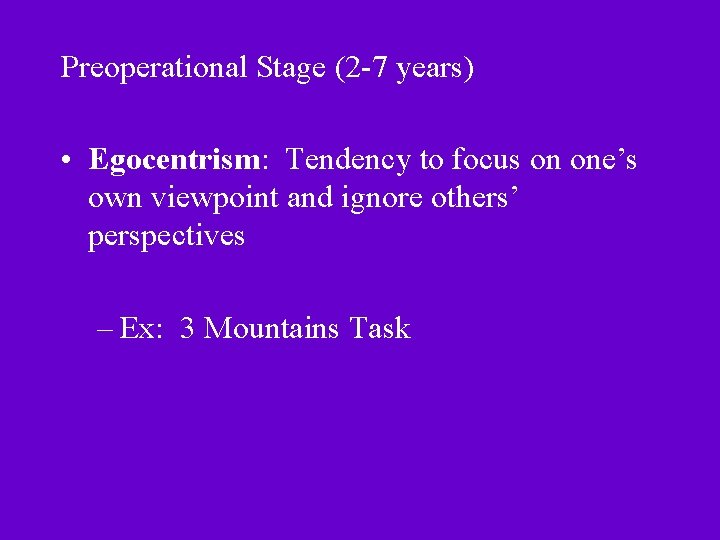 Preoperational Stage (2 -7 years) • Egocentrism: Tendency to focus on one’s own viewpoint