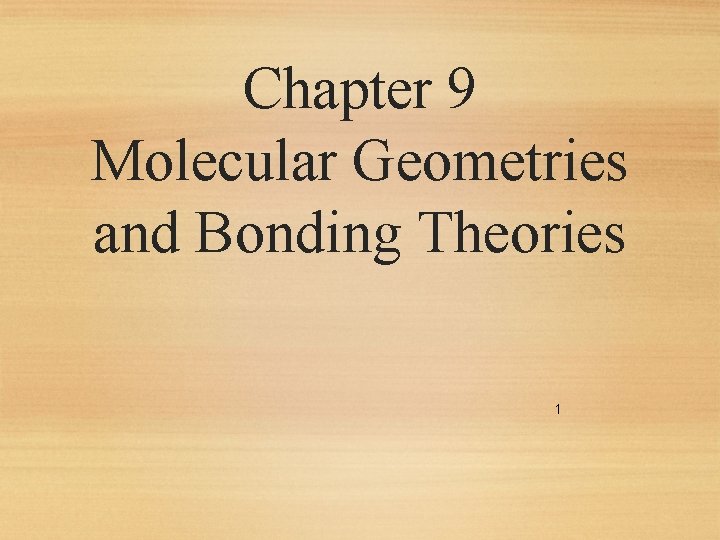 Chapter 9 Molecular Geometries and Bonding Theories 1 