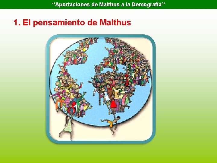 “Aportaciones de Malthus a la Demografía” 1. El pensamiento de Malthus 