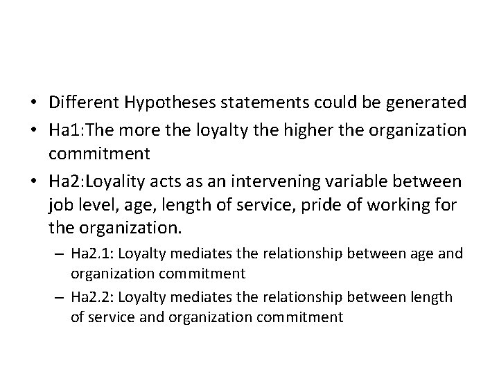  • Different Hypotheses statements could be generated • Ha 1: The more the