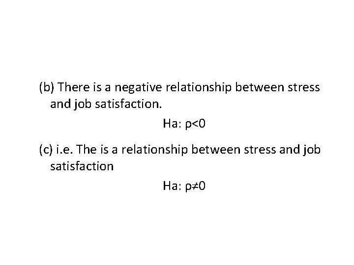 (b) There is a negative relationship between stress and job satisfaction. Ha: ρ<0 (c)