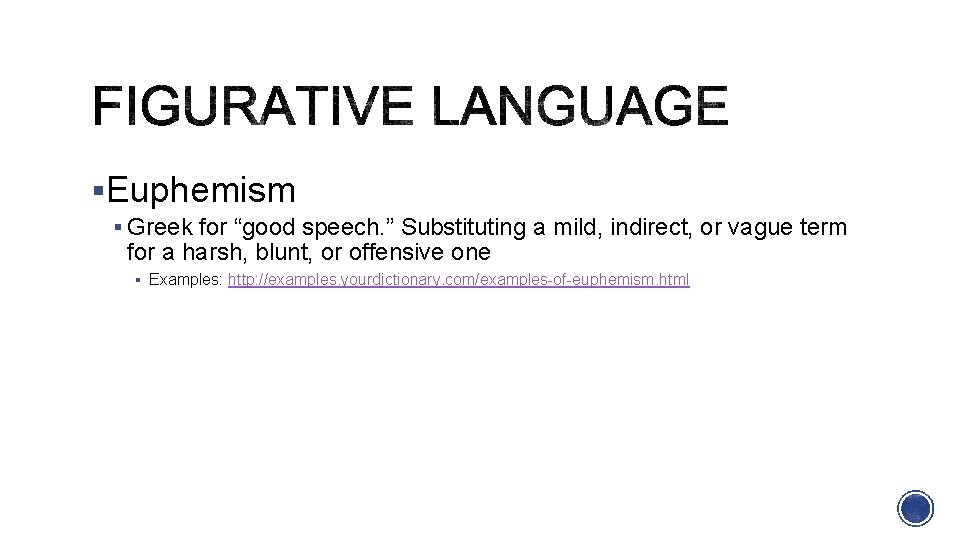 §Euphemism § Greek for “good speech. ” Substituting a mild, indirect, or vague term