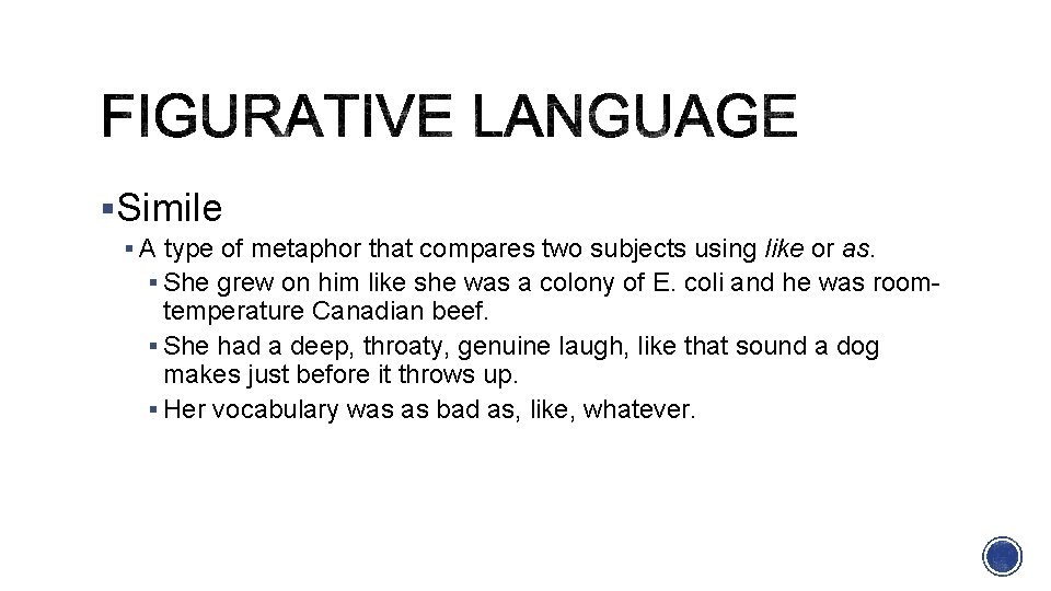 §Simile § A type of metaphor that compares two subjects using like or as.