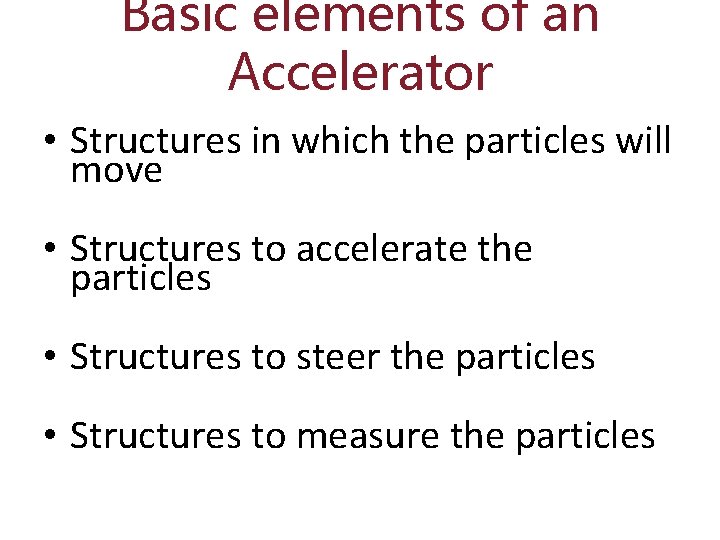Basic elements of an Accelerator • Structures in which the particles will move •